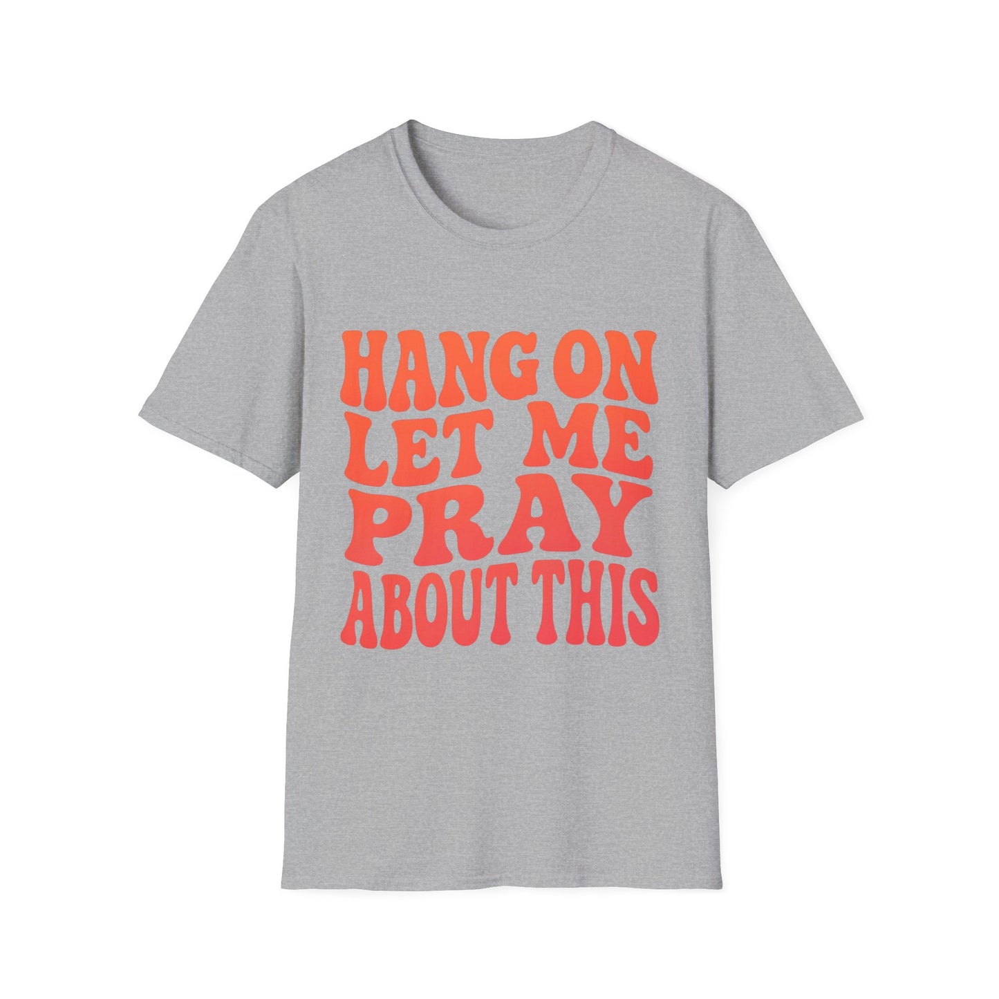 HANG ON LET ME PRAY ABOUT THIS UNISEX