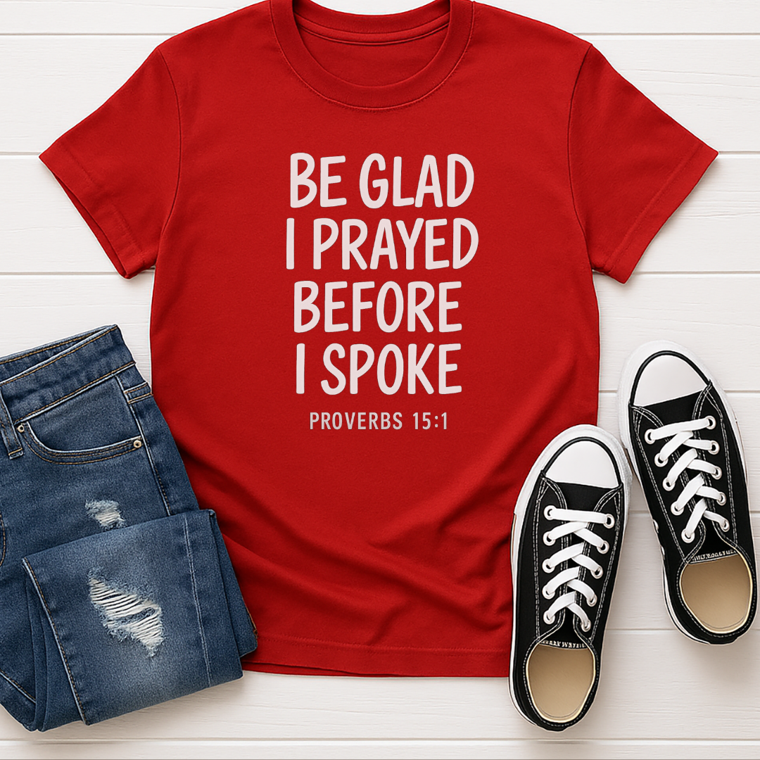 Be Glad I Prayed Before I Spoke Unisex Tee