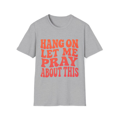 HANG ON LET ME PRAY ABOUT THIS UNISEX