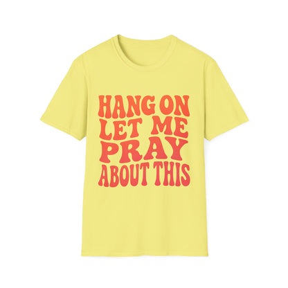 HANG ON LET ME PRAY ABOUT THIS UNISEX