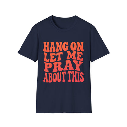 HANG ON LET ME PRAY ABOUT THIS UNISEX